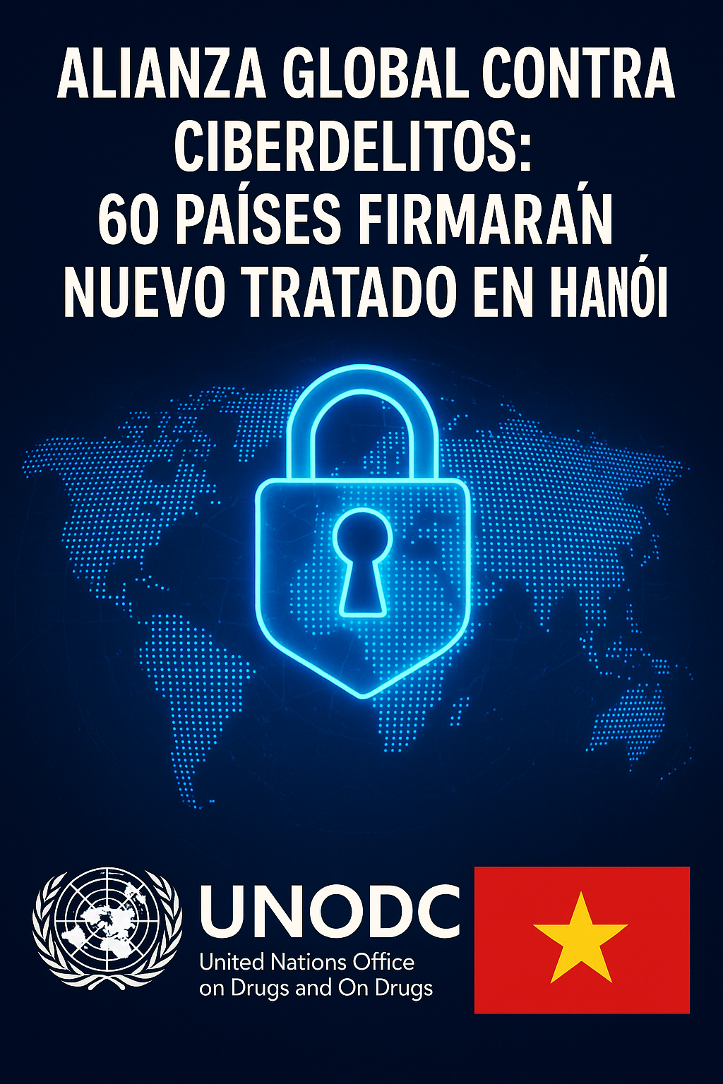 Alianza global contra ciberdelitos: 60 países firman nuevo tratado de la United Nations Office on Drugs and Crime en Hanói